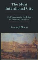 The Most Intentional City: St. Petersburg in the Reign of Catherine the Great 1611475848 Book Cover