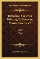 Historical Sketches Relating To Spencer, Massachusetts V2: 1902 1166458350 Book Cover