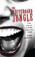 The Whiteboard Jungle: A Year in the Life of a Middle School Teacher 1626525412 Book Cover