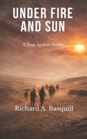 Under Fire and Sun: The Third Book in the Tom Archer Series 1068150211 Book Cover