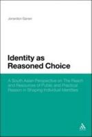 Identity as Reasoned Choice: A South Asian Perspective on The Reach and Resources of Public and Practical Reason in Shaping Individual Identities 162356588X Book Cover