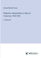 Philip Dru: Administrator; A Story of Tomorrow, 1920-1935: in large print 336835664X Book Cover