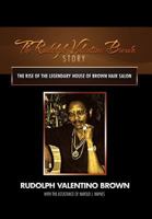The Rudolph Valentino Brown Story: The Rise of the Legendary House of Brown Hair Salon 1479716650 Book Cover