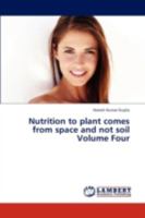 Nutrition to plant comes from space and not soil Volume Four 384435753X Book Cover