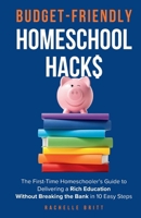 Budget-Friendly Homeschool Hacks: The First-Time Homeschooler's Guide To Delivering A Rich Education Without Breaking The Bank in 10 Easy Steps B0DY8915TP Book Cover