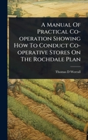 A Manual Of Practical Co-operation Showing How To Conduct Co-operative Stores On The Rochdale Plan 1024894371 Book Cover