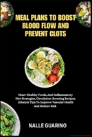MEAL PLANS TO BOOST BLOOD FLOW AND PREVENT CLOTS: Heart-Healthy Foods, Anti-Inflammatory Diet Strategies, Circulation-Boosting Recipes, Lifestyle Tips To Improve Vascular Health And Reduce Risk B0FP93Y72S Book Cover