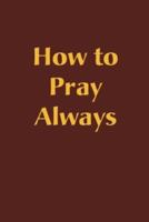 How to Pray Always 1928832687 Book Cover