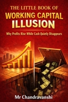 The Little Book of Working Capital Illusion: Why Profits Rise While Cash Quietly Disappears B0GG778245 Book Cover