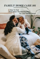 Family Home Care 101: How To Find And Select The Best Facility For Your Elderly Parent: Caring For Seniors Book B0915PKSSJ Book Cover