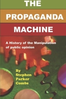 The Propaganda Machine: A History of the Manipulation of Public Opinion B08BF44LVP Book Cover