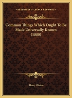 Common Things Which Ought To Be Made Universally Known 110408600X Book Cover