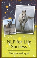 NLP FOR LIFE SUCCESS: FROM NEGATIVES TO POSITIVES A SIMPLIFIED EXTRACT FOR HIGH PERFORMERS 1838127798 Book Cover