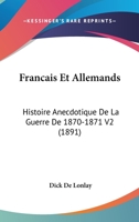 Francais Et Allemands: Histoire Anecdotique De La Guerre De 1870-1871 V2 (1891) 1167698002 Book Cover