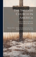 The Swedish Church In America: Discourse Delivered Before The Historical Society Of The American Lutheran Church, May 18th 1020978759 Book Cover
