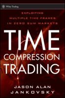 Time Compression Trading: Exploiting Multiple Time Frames in Zero Sum Markets 0470564946 Book Cover