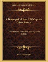 A Biographical Sketch Of Captain Oliver Brown: An Officer Of The Revolutionary Army 1104590247 Book Cover