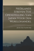 Neêrlands Streven Tot Openstelling Van Japan Voor Den Wereldhandel 1017400601 Book Cover