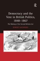 Democracy and the Vote in British Politics, 1848 - 1867: The Making of the Second Reform Act 1409417948 Book Cover