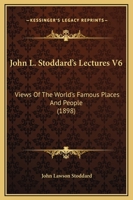 John L. Stoddard's Lectures V6: Views of the World's Famous Places and People (1898) 1176734733 Book Cover