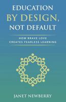 Education by Design, Not Default: How Brave Love Creates Fearless Learning 057840835X Book Cover