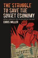 The Struggle to Save the Soviet Economy: Mikhail Gorbachev and the Collapse of the USSR 1469661535 Book Cover