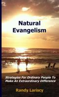 Natural Evangelism: Strategies for Ordinary People to Make an Extraordinary Difference 0985289988 Book Cover