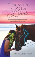 Depression But Love: A Christ-Centered Guidebook to Overcoming Depression through the Love of God 1662809786 Book Cover