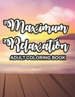 Maximum Relaxation Adult Coloring Book: Calming Patterns And Designs To Color For Relaxation, Stress-Relieving Coloring Sheets B08R4HK6ZY Book Cover