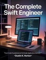The Complete Swift Engineer: From Code Foundations to Full-Scale Application Delivery (Programming books) B0FMK9Z49N Book Cover
