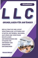 LLC GRUNDLAGEN FÜR ANFÄNGER: DER ULTIMATIVE UND LEICHT VERSTÄNDLICHE LEITFADEN ZUM STARTEN, BETREIBEN, WACHSEN, AUFLÖSEN UND VERSTEHEN RECHTLICHER ... UND ANGEHENDE (Geschäft) (German Edition) B0CQGZF4F4 Book Cover