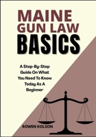 MAINE GUN LAW BASICS: A Step-By-Step Guide On What You Need To Know Today As A Beginner B0FDVJW4ZQ Book Cover