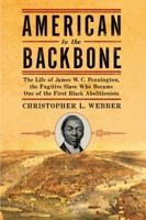 American to the Backbone: The Life of James W. C. Pennington, the Fugitive Slave Who Became One of the First Black Abolitionists 1605981753 Book Cover