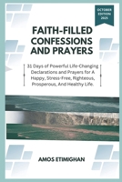 Faith-filled Confessions and Prayers October Edition 2025: 31 Days of Powerful Life-Changing Declarations and Prayers for A Happy, Stress-Free, Righteous, Prosperous, And Healthy Life. B0FT7JTD7M Book Cover