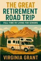 The Great Retirement Road Trip: Full-Time RV Living for Seniors 1257859560 Book Cover