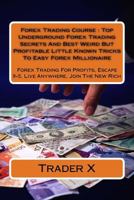 Forex Trading Course: Top Underground Forex Trading Secrets And Best Weird But Profitable Little Known Tricks To Easy Forex Millionaire: Forex Trading For Profits, Escape 9-5, Live Anywhere, Join The  1537140272 Book Cover