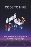 Code to Hire: The Recruiter's Playbook for the Digital Age B0DRDB3DR5 Book Cover