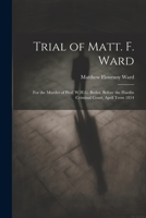 Trial of Matt. F. Ward: For the Murder of Prof. W.H.G. Butler, Before the Hardin Criminal Court, April Term 1854 1022054066 Book Cover