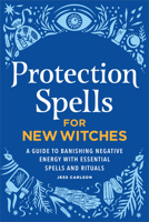 Protection Spells for New Witches: A Guide to Banishing Negative Energy with Essential Spells and Rituals B0BSKRD7P6 Book Cover