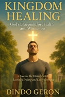 Kingdom Healing: God’s Blueprint for Health and Wholeness: Discover the Divine Path to Lasting Healing and Daily Strength (Kingdom Living Series) B0FD3V6Q1D Book Cover