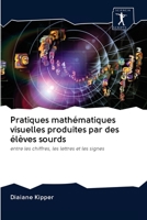 Pratiques mathématiques visuelles produites par des élèves sourds: entre les chiffres, les lettres et les signes 6200959838 Book Cover