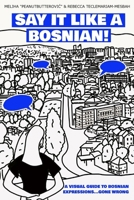 Say it like a Bosnian: A Visual Guide to Bosnian Expressions...Gone Wrong