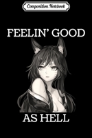 Composition Notebook: Feelin' Good As Hell Anime Girl Fox Ears Kawaii Journal/Notebook Blank Lined Ruled 6x9 100 Pages 1709829133 Book Cover