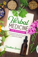 Herbal Medicine for Beginners: The Ultimate Guide to Healing Common Ailments With Medicinal Herbs B08TSBMWXK Book Cover