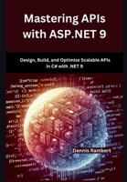 Mastering APIs with ASP.NET 9: Design, Build, and Optimize Scalable APIs in C# with .NET 9 B0F1DJNJVW Book Cover