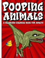Pooping Animals A Hilarious Coloring Book For Adults: An Animal Lovers Funny Coloring Book for Adults for Stress Relief & Relaxation Great Gifts For Everyone B08TZ6TCN2 Book Cover