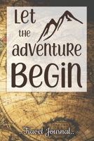 Let The Adventure Begin: Travel Journal Memory Book to immortalize your memories, record your thoughts, 6x9 Travel diary gift for someone who loves to travel 1660201713 Book Cover