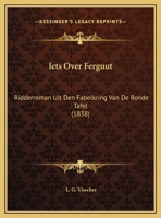 Iets Over Ferguut: Ridderroman Uit Den Fabelkring Van De Ronde Tafel (1838) 1162128291 Book Cover