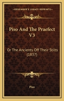 Piso and the Praefect, Or, the Ancients Off Their Stilts: 3 1378141210 Book Cover
