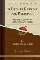 A Private Retreat for Religious: Enriched With Reflections and Select Readings Taken From the Spiritual Writings of St. Alphonsus 0243160739 Book Cover